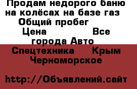 Продам недорого баню на колёсах на базе газ-53 › Общий пробег ­ 1 000 › Цена ­ 170 000 - Все города Авто » Спецтехника   . Крым,Черноморское